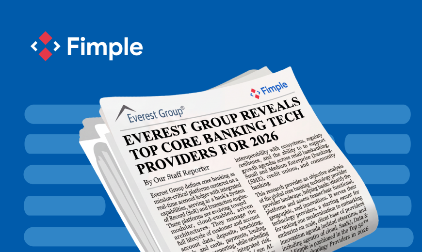 Fimple has been featured in the Top 50™ Core Banking Technology Providers 2026 report published by Everest Group, a leading global research and consulting firm.